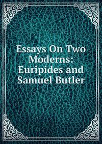 Essays On Two Moderns: Euripides and Samuel Butler