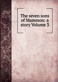The seven sons of Mammon: a story Volume 3