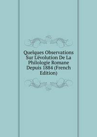 Quelques Observations Sur L'?volution De La Philologie Romane Depuis 1884 (French Edition)