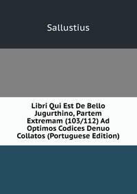 Libri Qui Est De Bello Jugurthino, Partem Extremam (103/112) Ad Optimos Codices Denuo Collatos (Portuguese Edition)