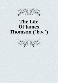 The Life Of James Thomson ("b.v.")