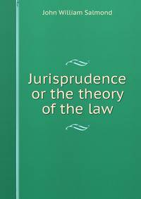 Jurisprudence or the theory of the law