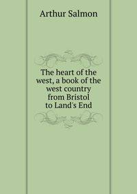 The heart of the west, a book of the west country from Bristol to Land's End