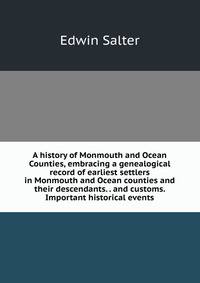 A history of Monmouth and Ocean Counties, embracing a genealogical record of earliest settlers in Monmouth and Ocean counties and their descendants. . and customs. Important historical events