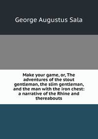 Make your game, or, The adventures of the stout gentleman, the slim gentleman, and the man with the iron chest: a narrative of the Rhine and thereabouts