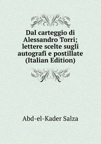 Dal carteggio di Alessandro Torri; lettere scelte sugli autografi e postillate (Italian Edition)