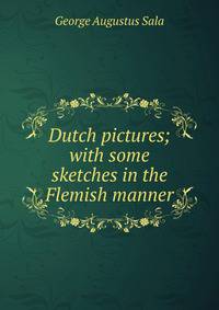 Dutch pictures; with some sketches in the Flemish manner