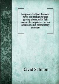 Longmans' object lessons: hints on preparing and giving them, with full notes of complete courses of lessons on elementary science