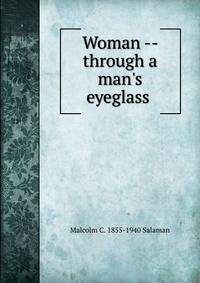 Woman -- through a man's eyeglass .