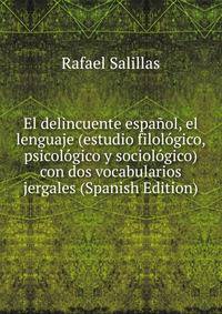 El delincuente espanol, el lenguaje (estudio filologico, psicologico y sociologico) con dos vocabularios jergales (Spanish Edition)
