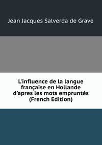 L'influence de la langue fran?aise en Hollande d'apres les mots emprunt?s (French Edition)