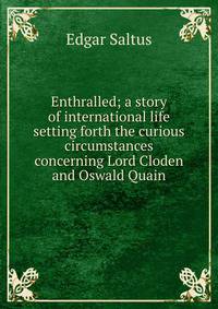 Enthralled; a story of international life setting forth the curious circumstances concerning Lord Cloden and Oswald Quain