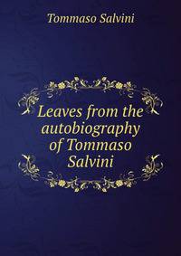 Leaves from the autobiography of Tommaso Salvini