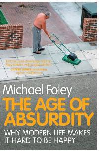 The Age of Absurdity: Why Modern Life Makes it Hard to be Happy