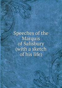 Speeches of the Marquis of Salisbury (with a sketch of his life)