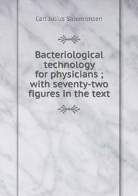Bacteriological technology for physicians ; with seventy-two figures in the text