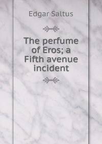 The perfume of Eros; a Fifth avenue incident