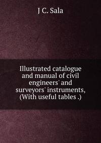 Illustrated catalogue and manual of civil engineers' and surveyors' instruments, (With useful tables .)