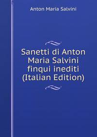 Sanetti di Anton Maria Salvini finqui inediti (Italian Edition)