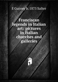 Franciscan legends in Italian art: pictures in Italian churches and galleries