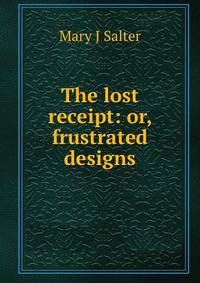 The lost receipt: or, frustrated designs