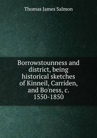 Borrowstounness and district, being historical sketches of Kinneil, Carriden, and Bo'ness, c. 1550-1850