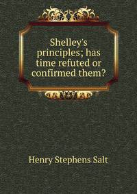 Shelley's principles; has time refuted or confirmed them?