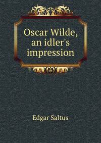 Oscar Wilde, an idler's impression