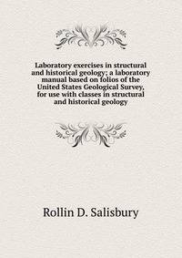 Laboratory exercises in structural and historical geology; a laboratory manual based on folios of the United States Geological Survey, for use with classes in structural and historical geology