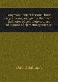 Longmans' object lessons: hints on preparing and giving them with full notes of complete courses of lessons of elementary science