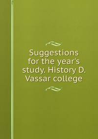 Suggestions for the year's study. History D. Vassar college