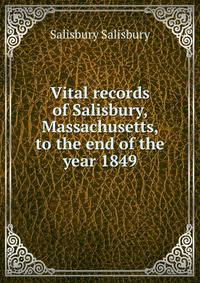 Vital records of Salisbury, Massachusetts, to the end of the year 1849