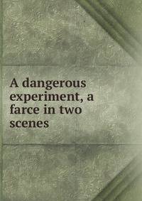 A dangerous experiment, a farce in two scenes