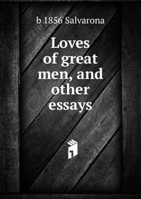Loves of great men, and other essays