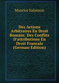 Des Actions Arbitraires En Droit Romain: Des Conflits D'attributions En Droit Francais (German Edition)
