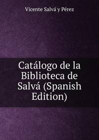 Catalogo de la Biblioteca de Salva (Spanish Edition)