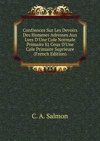Confrences Sur Les Devoirs Des Hommes Adresses Aux Lves D'Une Cole Normale Primaire Et Ceux D'Une Cole Primaire Suprieure (French Edition)