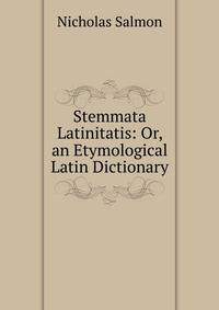 Stemmata Latinitatis: Or, an Etymological Latin Dictionary