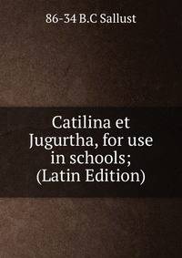 Catilina et Jugurtha, for use in schools; (Latin Edition)