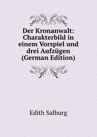 Der Kronanwalt: Charakterbild in einem Vorspiel und drei Aufzugen (German Edition)