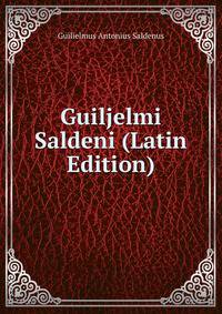 Guiljelmi Saldeni (Latin Edition)