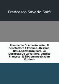Commedie Di Alberto Nota,: Il Benefattore E L'orfana. Alessina; Ossia, Constanza Rara. La Duchessa De La Valli?re. L'ospite Francese. Il Bibliomane (Italian Edition)