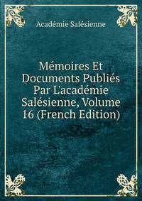 M?moires Et Documents Publi?s Par L'acad?mie Sal?sienne, Volume 16 (French Edition)