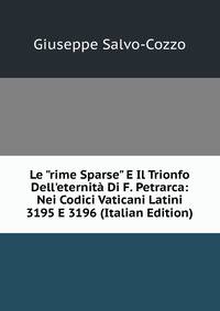 Le "rime Sparse" E Il Trionfo Dell'eternit? Di F. Petrarca: Nei Codici Vaticani Latini 3195 E 3196 (Italian Edition)