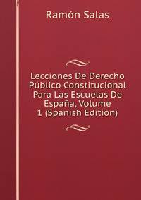 Lecciones De Derecho Publico Constitucional Para Las Escuelas De Espana, Volume 1 (Spanish Edition)