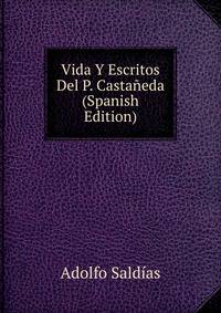 Vida Y Escritos Del P. Castaneda (Spanish Edition)
