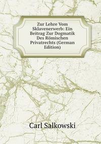 Zur Lehre Vom Sklavenerwerb: Ein Beitrag Zur Dogmatik Des Romischen Privatrechts (German Edition)