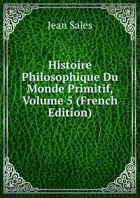 Histoire Philosophique Du Monde Primitif, Volume 5 (French Edition)