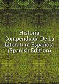 Historia Compendiada De La Literatura Espanola (Spanish Edition)