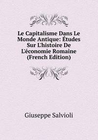 Le Capitalisme Dans Le Monde Antique: ?tudes Sur L'histoire De L'?conomie Romaine (French Edition)